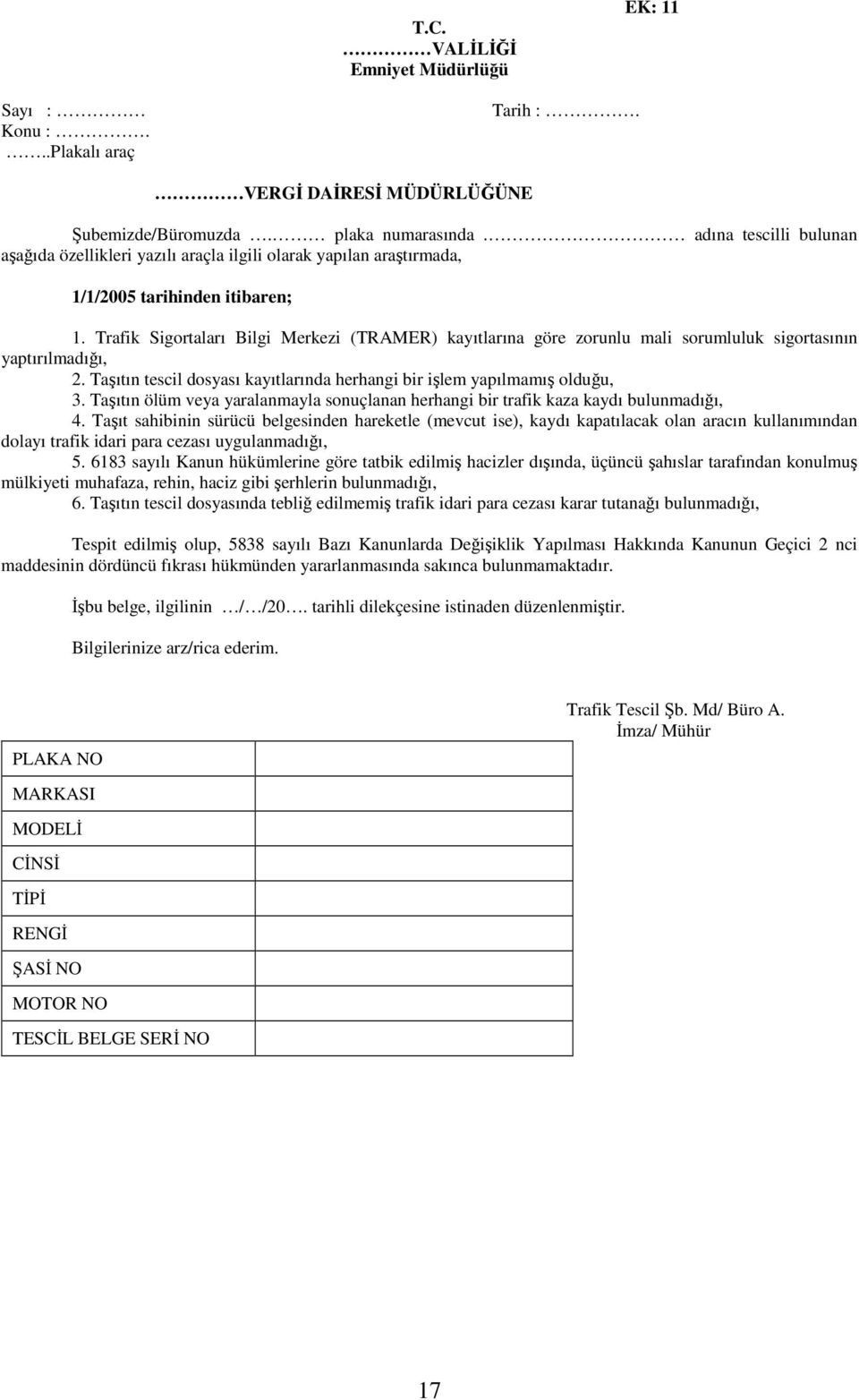 Trafik Sigortaları Bilgi Merkezi (TRAMER) kayıtlarına göre zorunlu mali sorumluluk sigortasının yaptırılmadığı, 2. Taşıtın tescil dosyası kayıtlarında herhangi bir işlem yapılmamış olduğu, 3.
