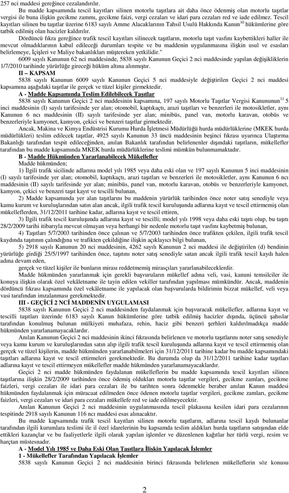 red ve iade edilmez. Tescil kayıtları silinen bu taşıtlar üzerine 6183 sayılı Amme Alacaklarının Tahsil Usulü Hakkında Kanun 10 hükümlerine göre tatbik edilmiş olan hacizler kaldırılır.