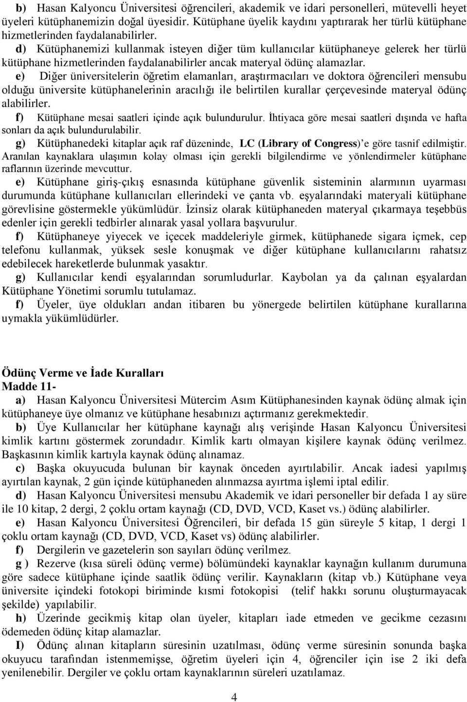 d) Kütüphanemizi kullanmak isteyen diğer tüm kullanıcılar kütüphaneye gelerek her türlü kütüphane hizmetlerinden faydalanabilirler ancak materyal ödünç alamazlar.