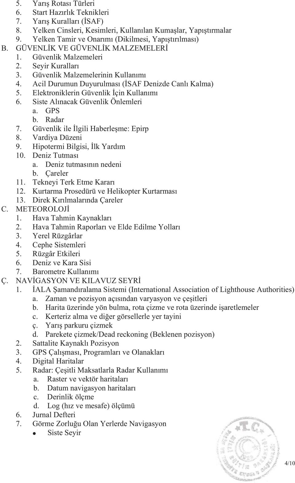 Elektroniklerin Güvenlik çin Kullan m 6. Siste Al nacak Güvenlik Önlemleri a. GPS b. Radar 7. Güvenlik ile lgili Haberle me: Epirp 8. Vardiya Düzeni 9. Hipotermi Bilgisi, lk Yard m 10. Deniz Tutmas a.