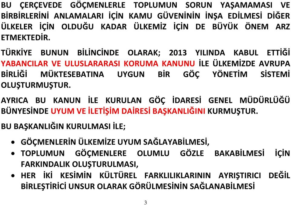 AYRICA BU KANUN İLE KURULAN GÖÇ İDARESİ GENEL MÜDÜRLÜĞÜ BÜNYESİNDE UYUM VE İLETİŞİM DAİRESİ BAŞKANLIĞINI KURMUŞTUR.