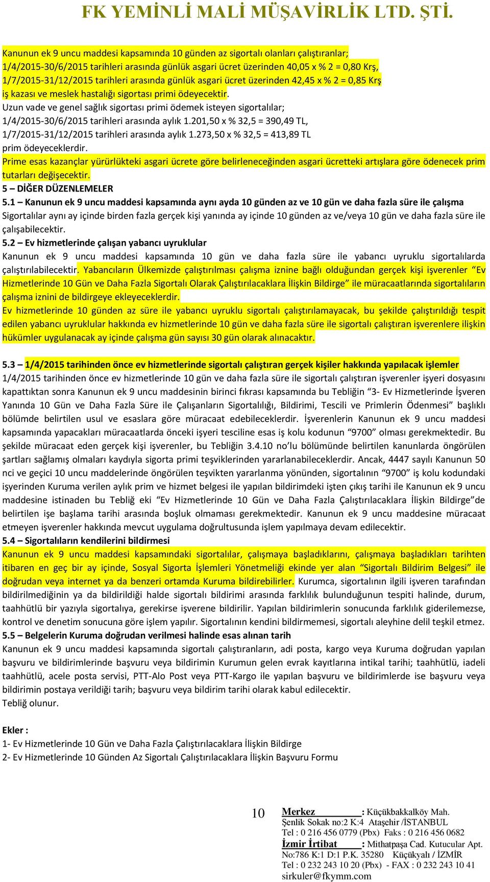 Uzun vade ve genel sağlık sigortası primi ödemek isteyen sigortalılar; 1/4/2015-30/6/2015 tarihleri arasında aylık 1.201,50 x % 32,5 = 390,49 TL, 1/7/2015-31/12/2015 tarihleri arasında aylık 1.