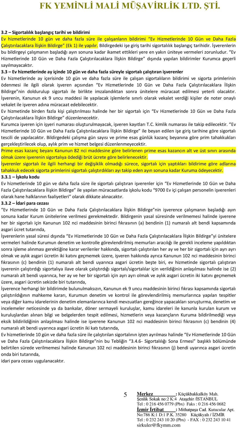 İşverenlerin bu bildirgeyi çalışmanın başladığı ayın sonuna kadar ikamet ettikleri yere en yakın üniteye vermeleri zorunludur.