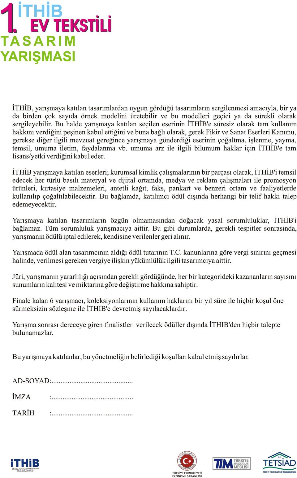 Bu halde yarýþmaya katýlan seçilen eserinin ÝTHÝB'e süresiz olarak tam kullaným hakkýný verdiðini peþinen kabul ettiðini ve buna baðlý olarak, gerek Fikir ve Sanat Eserleri Kanunu, gerekse diðer