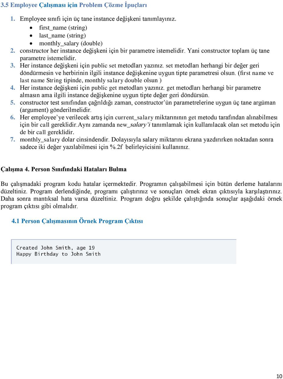 set metodları herhangi bir değer geri döndürmesin ve herbirinin ilgili instance değişkenine uygun tipte parametresi olsun. (first name ve last name String tipinde, monthly salary double olsun ) 4.