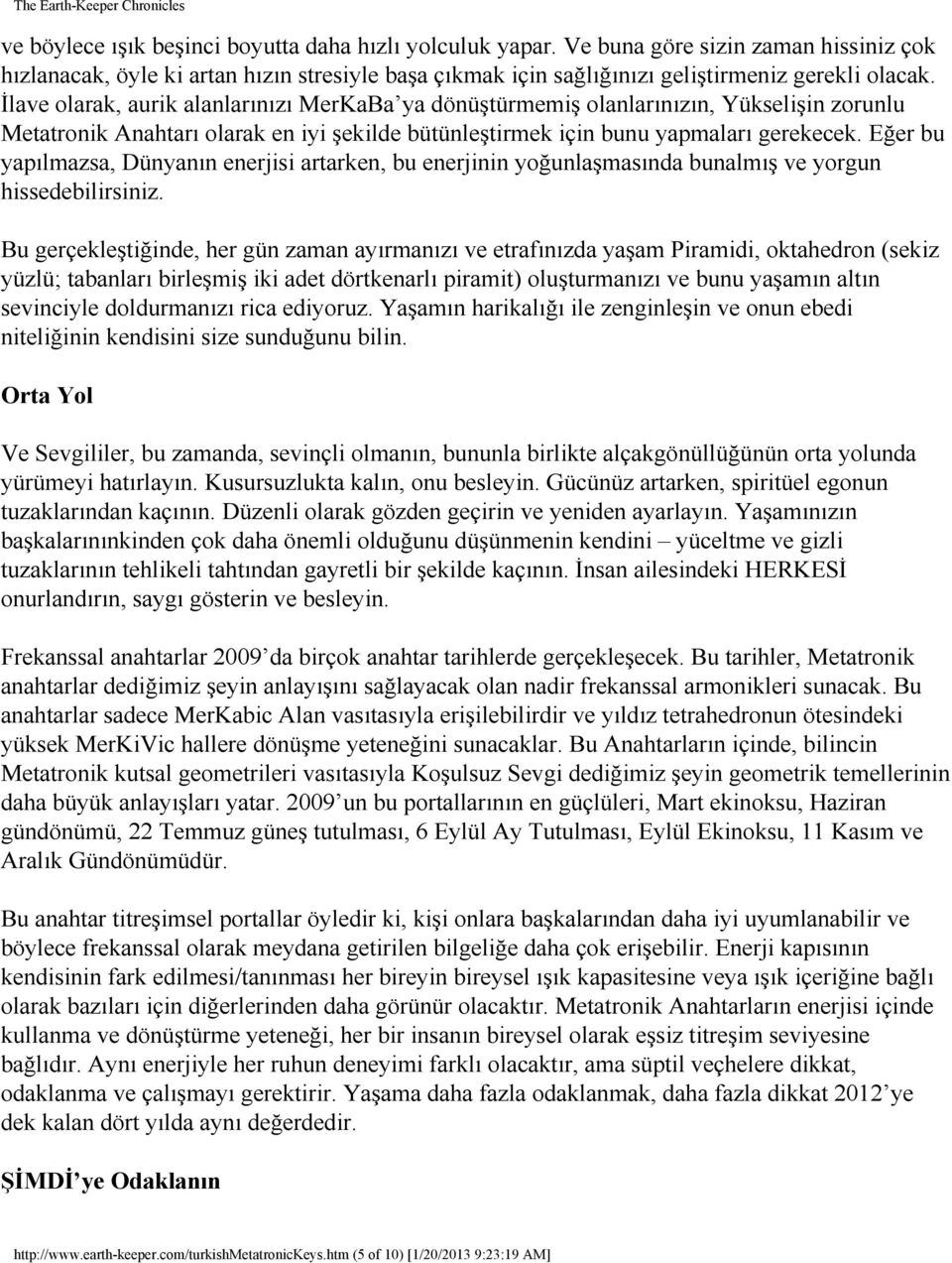 Eğer bu yapılmazsa, Dünyanın enerjisi artarken, bu enerjinin yoğunlaşmasında bunalmış ve yorgun hissedebilirsiniz.