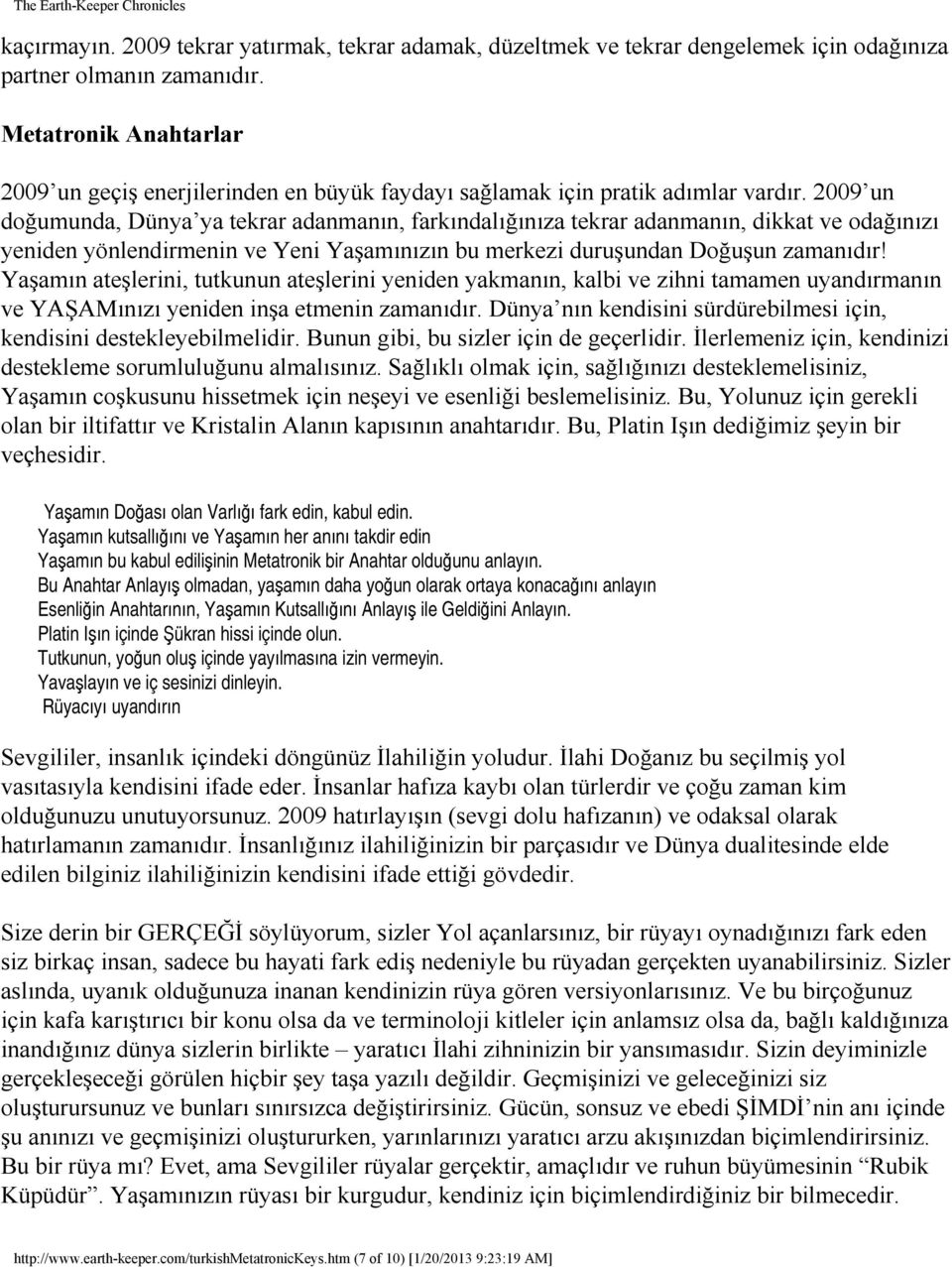 2009 un doğumunda, Dünya ya tekrar adanmanın, farkındalığınıza tekrar adanmanın, dikkat ve odağınızı yeniden yönlendirmenin ve Yeni Yaşamınızın bu merkezi duruşundan Doğuşun zamanıdır!