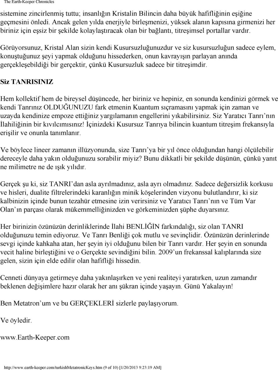 Görüyorsunuz, Kristal Alan sizin kendi Kusursuzluğunuzdur ve siz kusursuzluğun sadece eylem, konuştuğunuz şeyi yapmak olduğunu hissederken, onun kavrayışın parlayan anında gerçekleşebildiği bir