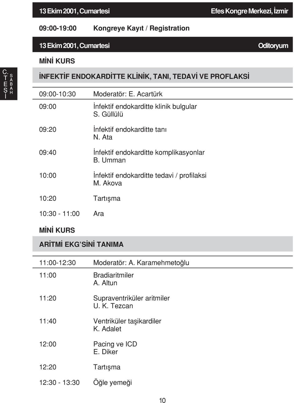 Ata 09:40 nfektif endokarditte komplikasyonlar B. Umman 10:00 nfektif endokarditte tedavi / profilaksi M.