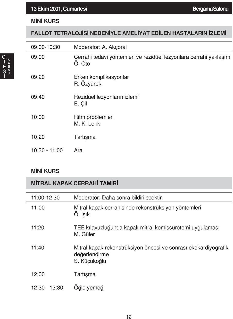 Çil 10:00 Ritm problemleri M. K. Lenk 10:20 Tart flma 10:30-11:00 Ara M N KURS M TRAL KAPAK CERRAH TAM R 11:00-12:30 Moderatör: Daha sonra bildirilecektir.