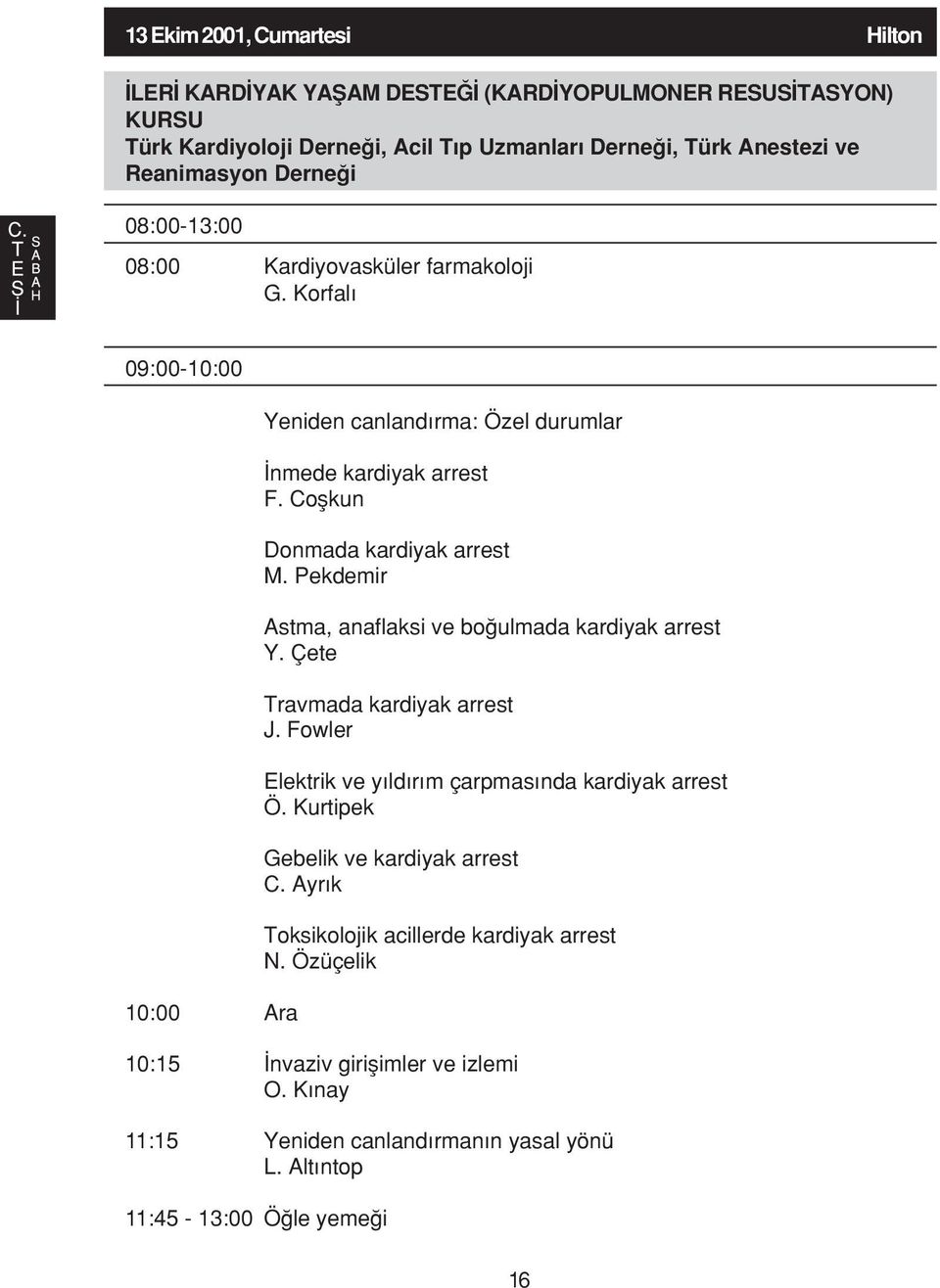 Pekdemir Astma, anaflaksi ve bo ulmada kardiyak arrest Y. Çete Travmada kardiyak arrest J. Fowler Elektrik ve y ld r m çarpmas nda kardiyak arrest Ö.