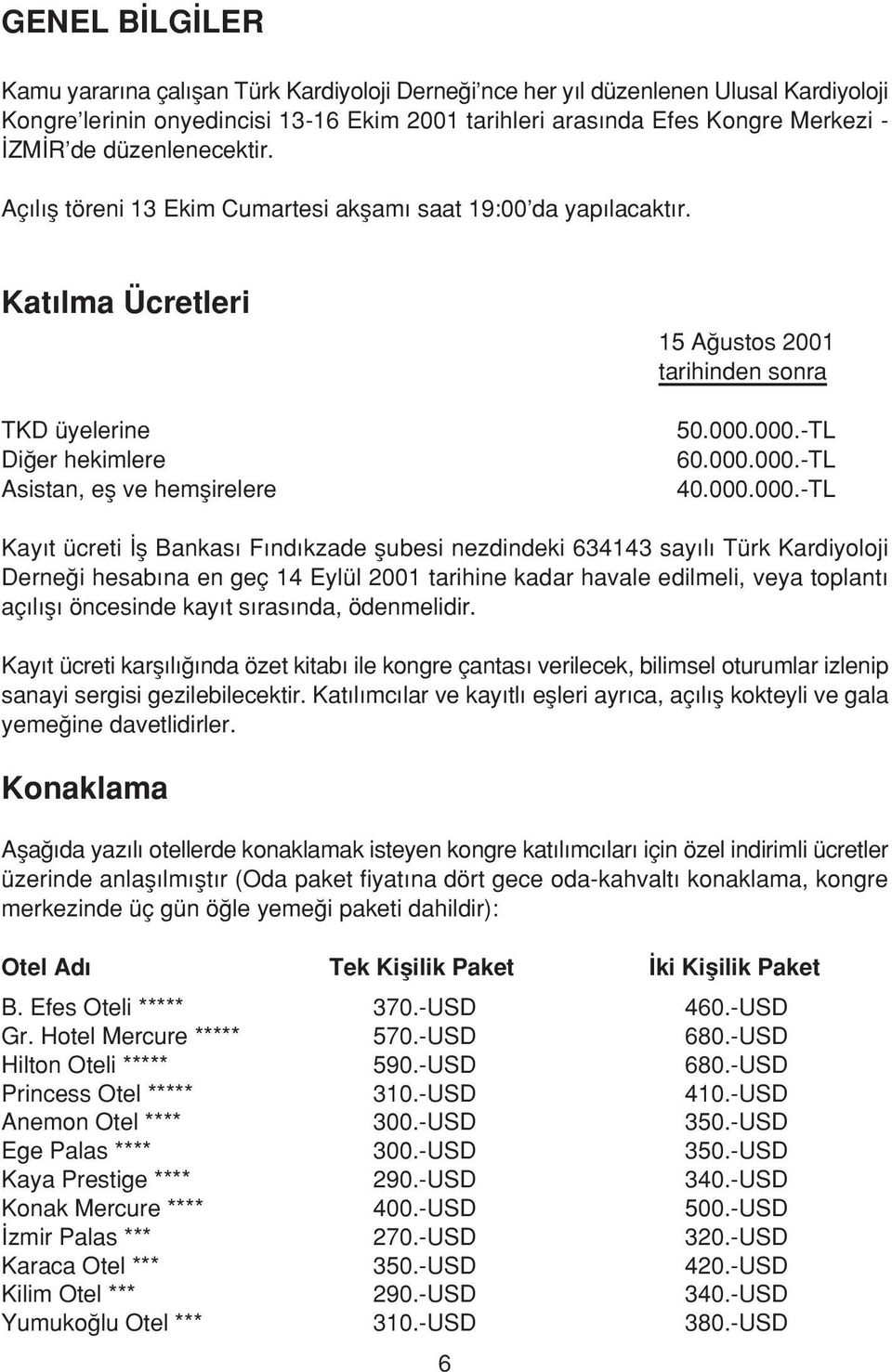 000.000.-TL 60.000.000.-TL 40.000.000.-TL Kay t ücreti fl Bankas F nd kzade flubesi nezdindeki 634143 say l Türk Kardiyoloji Derne i hesab na en geç 14 Eylül 2001 tarihine kadar havale edilmeli, veya