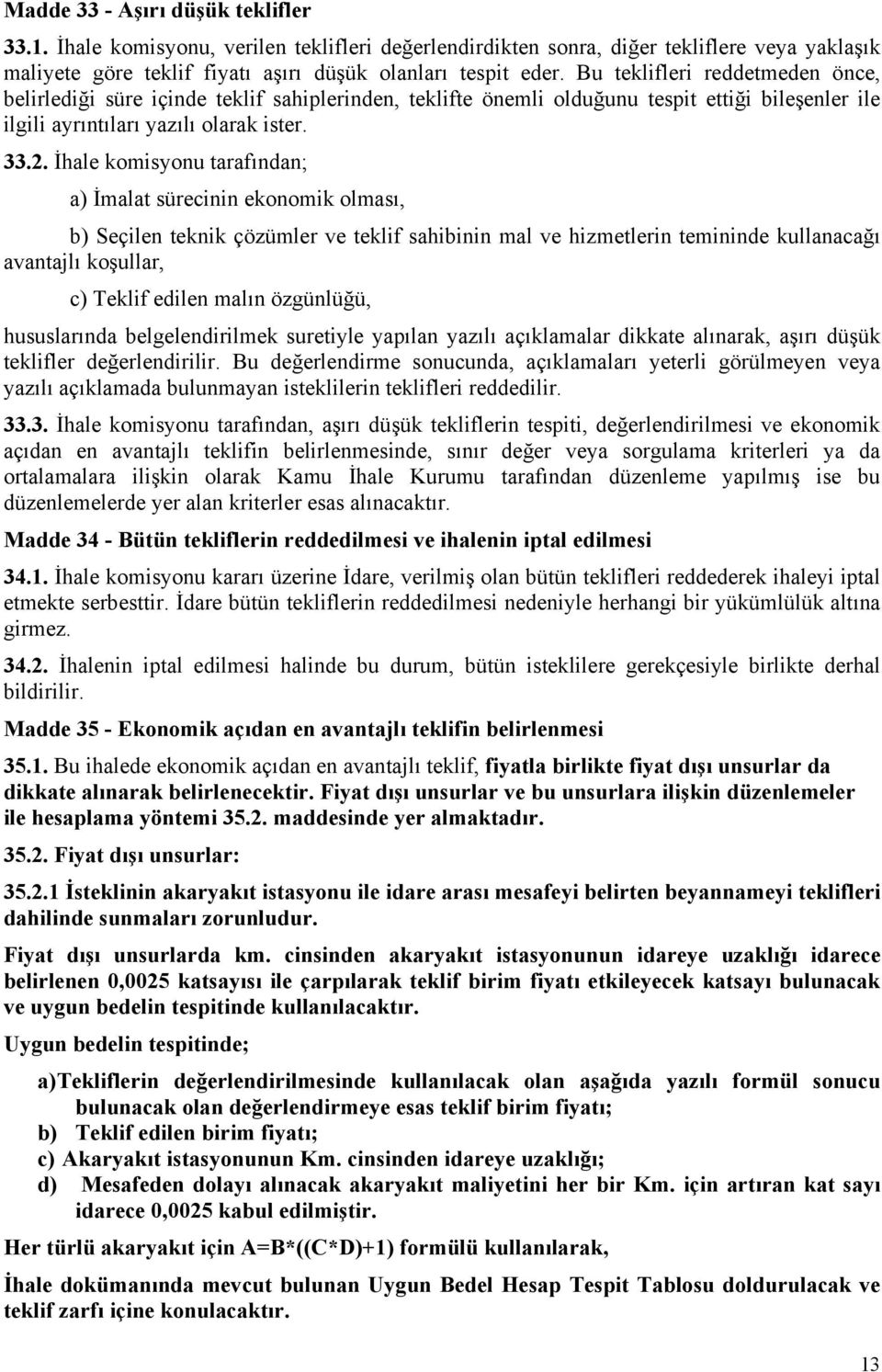 İhale komisyonu tarafından; a) İmalat sürecinin ekonomik olması, b) Seçilen teknik çözümler ve teklif sahibinin mal ve hizmetlerin temininde kullanacağı avantajlı koşullar, c) Teklif edilen malın