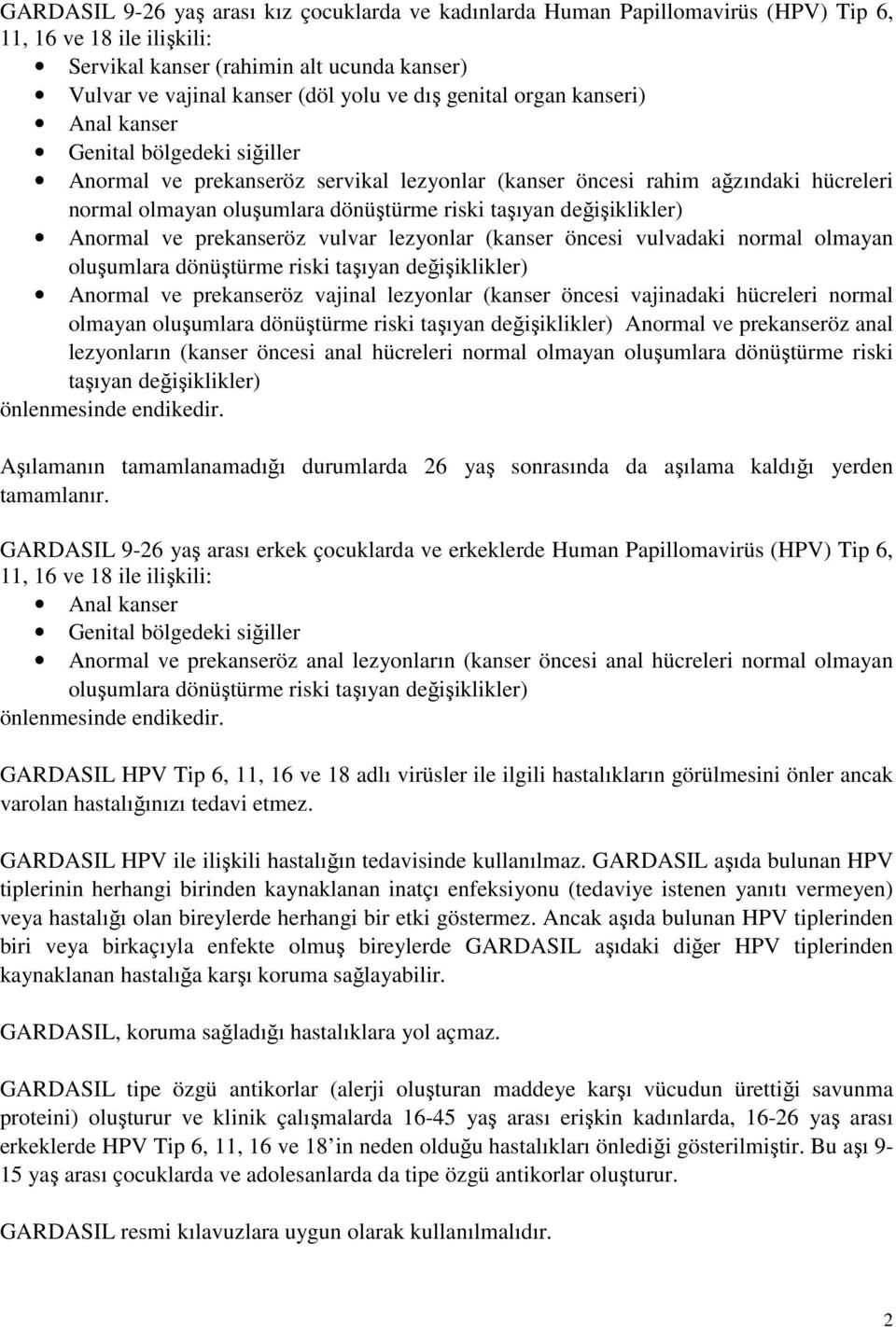 değişiklikler) Anormal ve prekanseröz vulvar lezyonlar (kanser öncesi vulvadaki normal olmayan oluşumlara dönüştürme riski taşıyan değişiklikler) Anormal ve prekanseröz vajinal lezyonlar (kanser