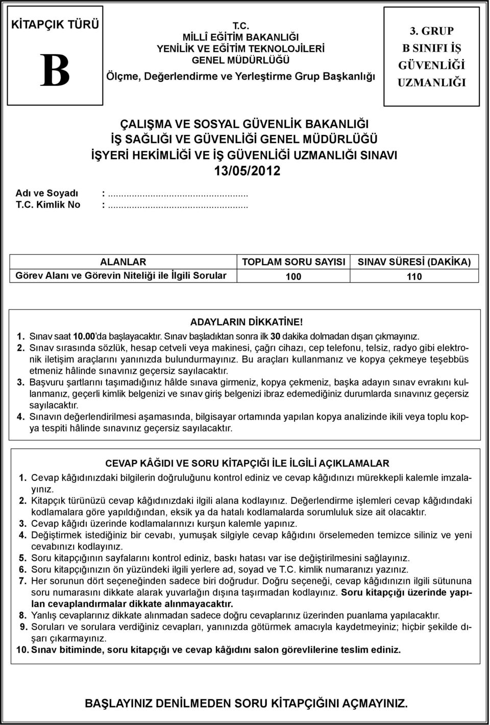 Kimlik No :... ALANLAR TOPLAM SORU SAYISI SINAV SÜRESİ (DAKİKA) Görev Alanı ve Görevin Niteliği ile İlgili Sorular 100 110 ADAYLARIN DİKKATİNE! 1. Sınav saat 10.00 da başlayacaktır.