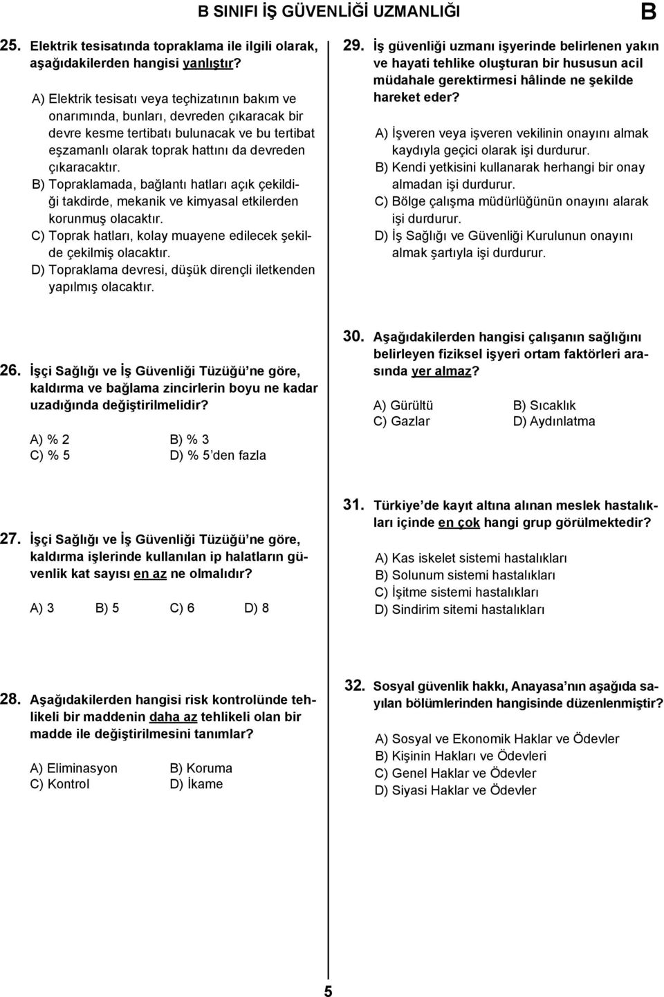 B) Topraklamada, bağlantı hatları açık çekildiği takdirde, mekanik ve kimyasal etkilerden korunmuş olacaktır. C) Toprak hatları, kolay muayene edilecek şekilde çekilmiş olacaktır.