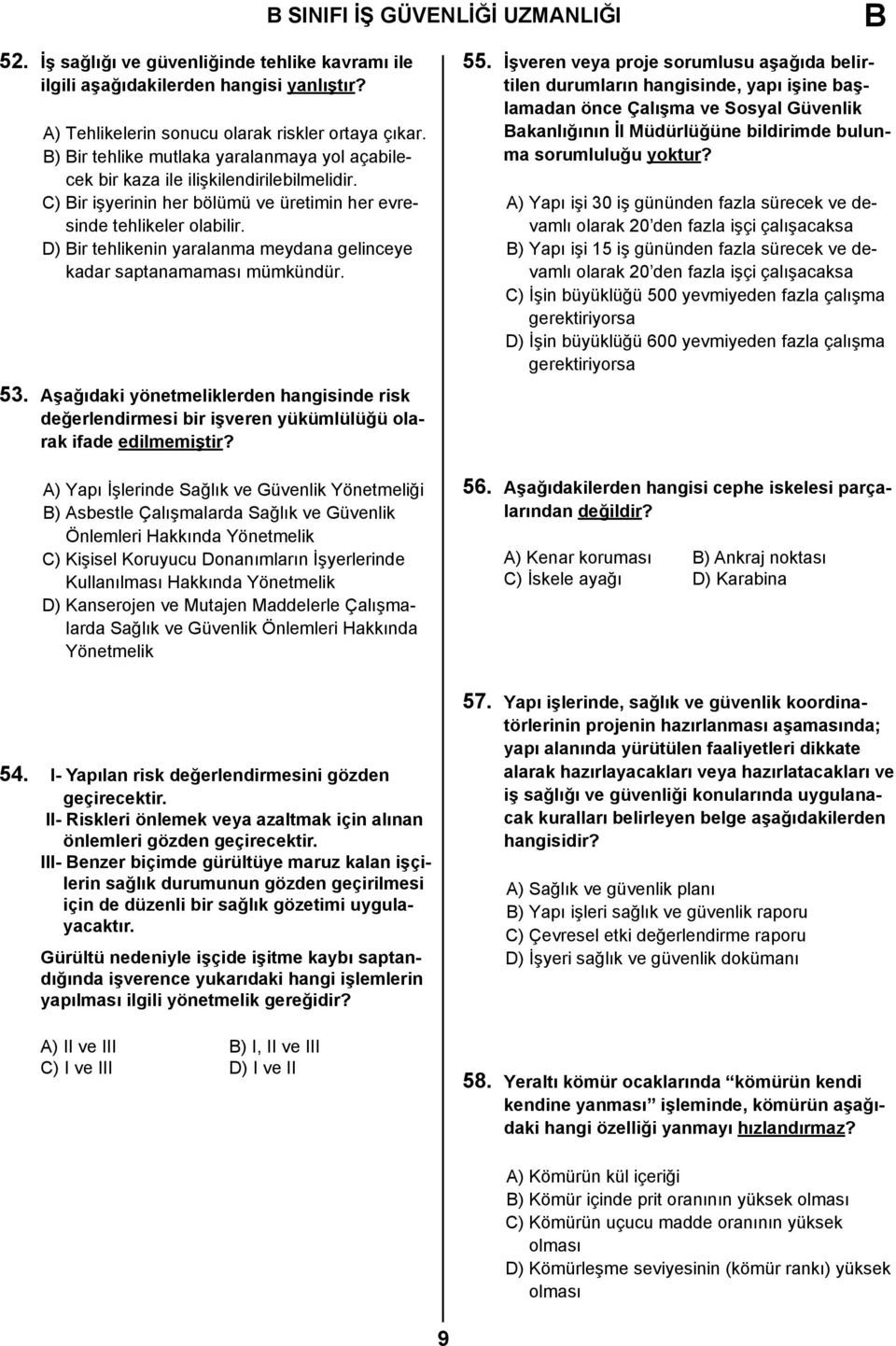 D) Bir tehlikenin yaralanma meydana gelinceye kadar saptanamaması mümkündür. 53. Aşağıdaki yönetmeliklerden hangisinde risk değerlendirmesi bir işveren yükümlülüğü olarak ifade edilmemiştir?