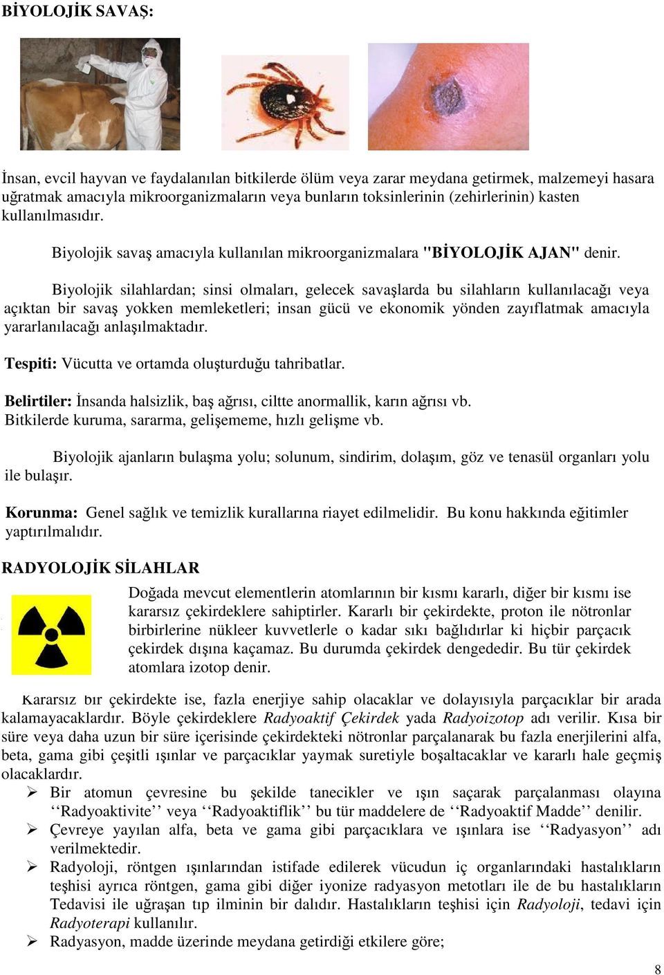 Biyolojik silahlardan; sinsi olmaları, gelecek savalarda bu silahların kullanılacaı veya açıktan bir sava yokken memleketleri; insan gücü ve ekonomik yönden zayıflatmak amacıyla yararlanılacaı