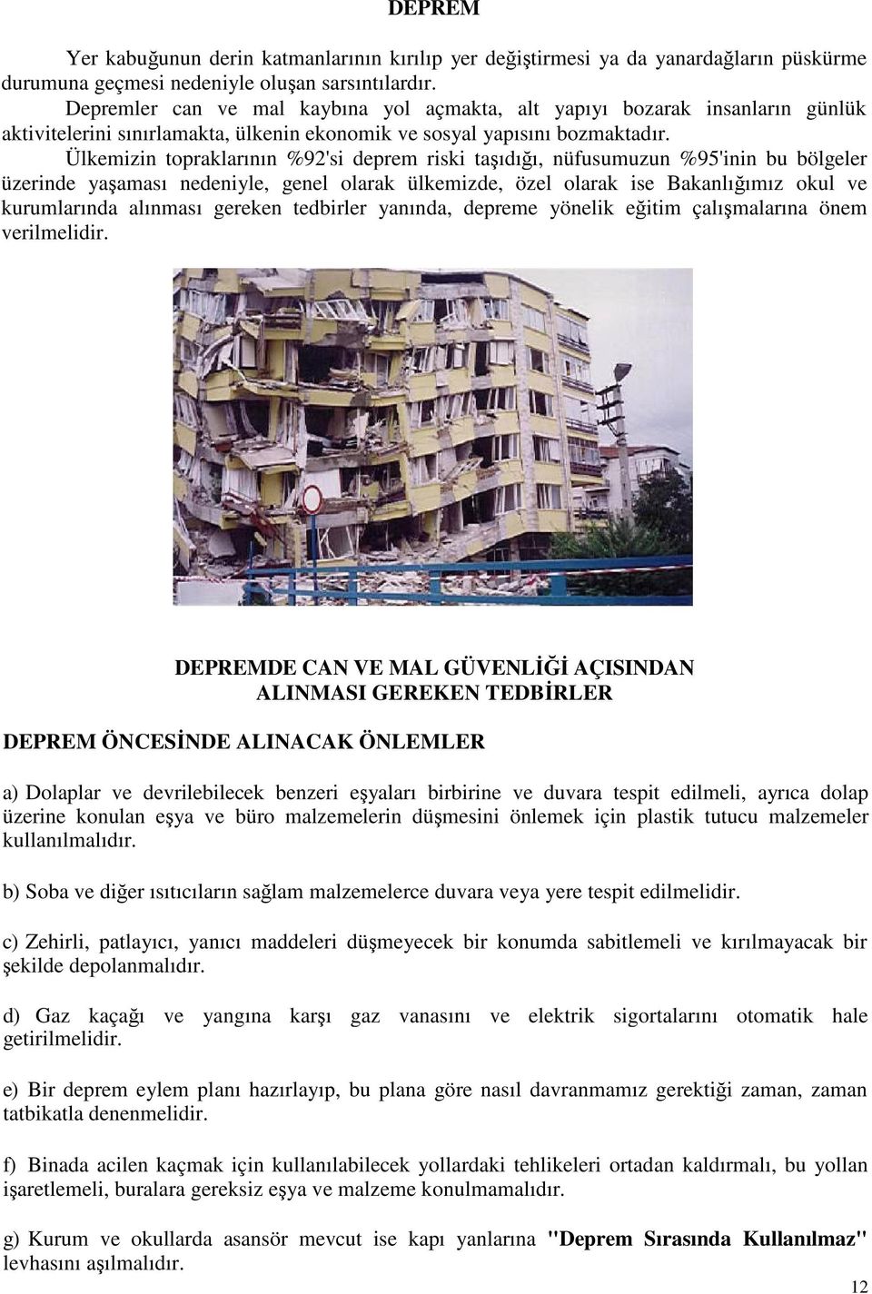 Ülkemizin topraklarının %92'si deprem riski taıdıı, nüfusumuzun %95'inin bu bölgeler üzerinde yaaması nedeniyle, genel olarak ülkemizde, özel olarak ise Bakanlıımız okul ve kurumlarında alınması