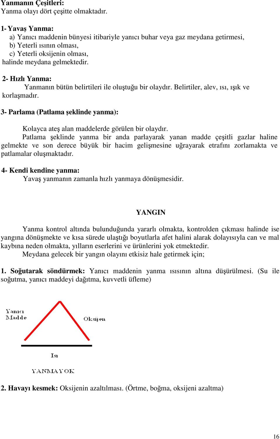 2- Hızlı Yanma: Yanmanın bütün belirtileri ile olutuu bir olaydır. Belirtiler, alev, ısı, ıık ve korlamadır. 3- Parlama (Patlama eklinde yanma): Kolayca ate alan maddelerde görülen bir olaydır.