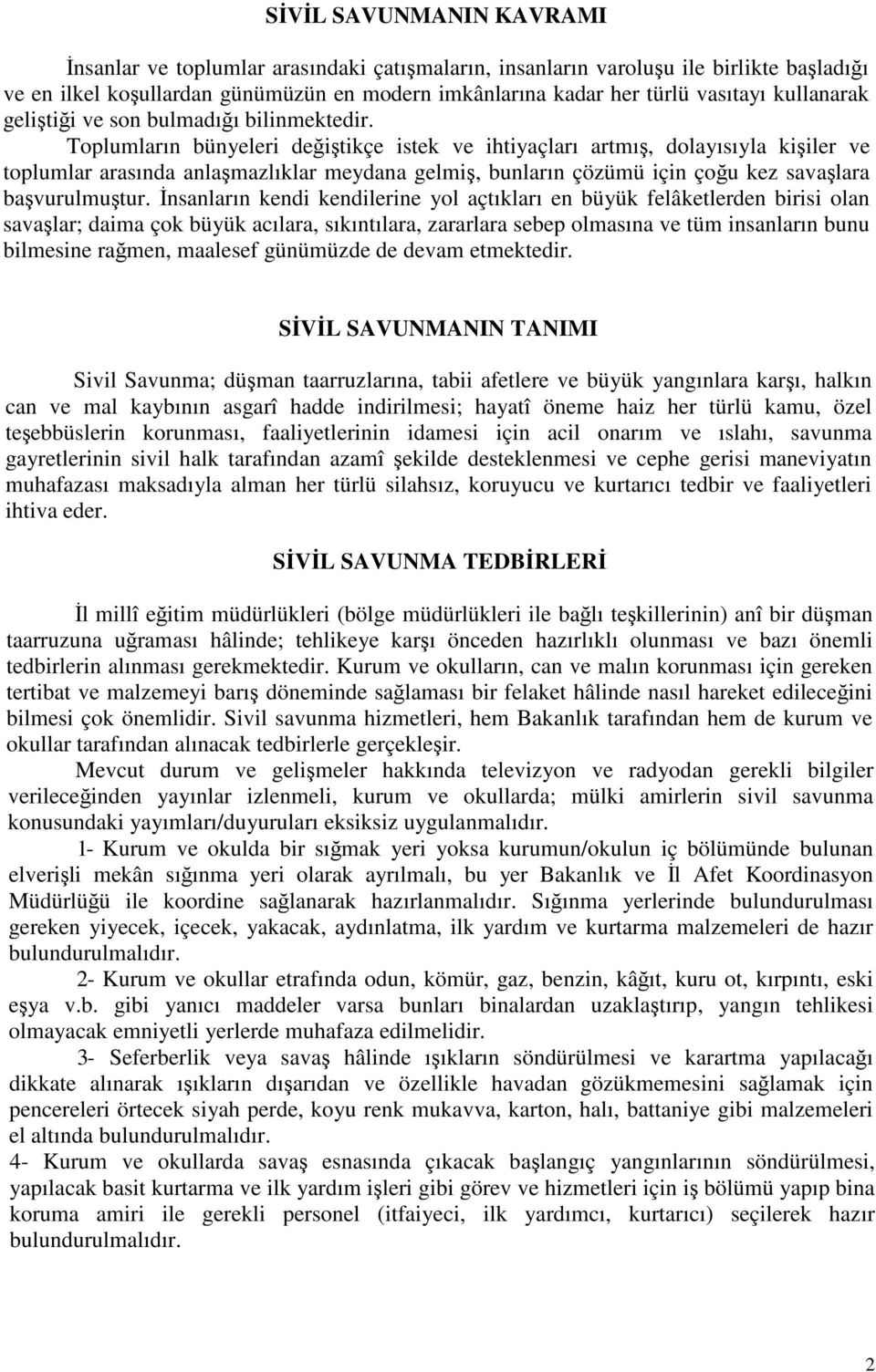 Toplumların bünyeleri deitikçe istek ve ihtiyaçları artmı, dolayısıyla kiiler ve toplumlar arasında anlamazlıklar meydana gelmi, bunların çözümü için çou kez savalara bavurulmutur.