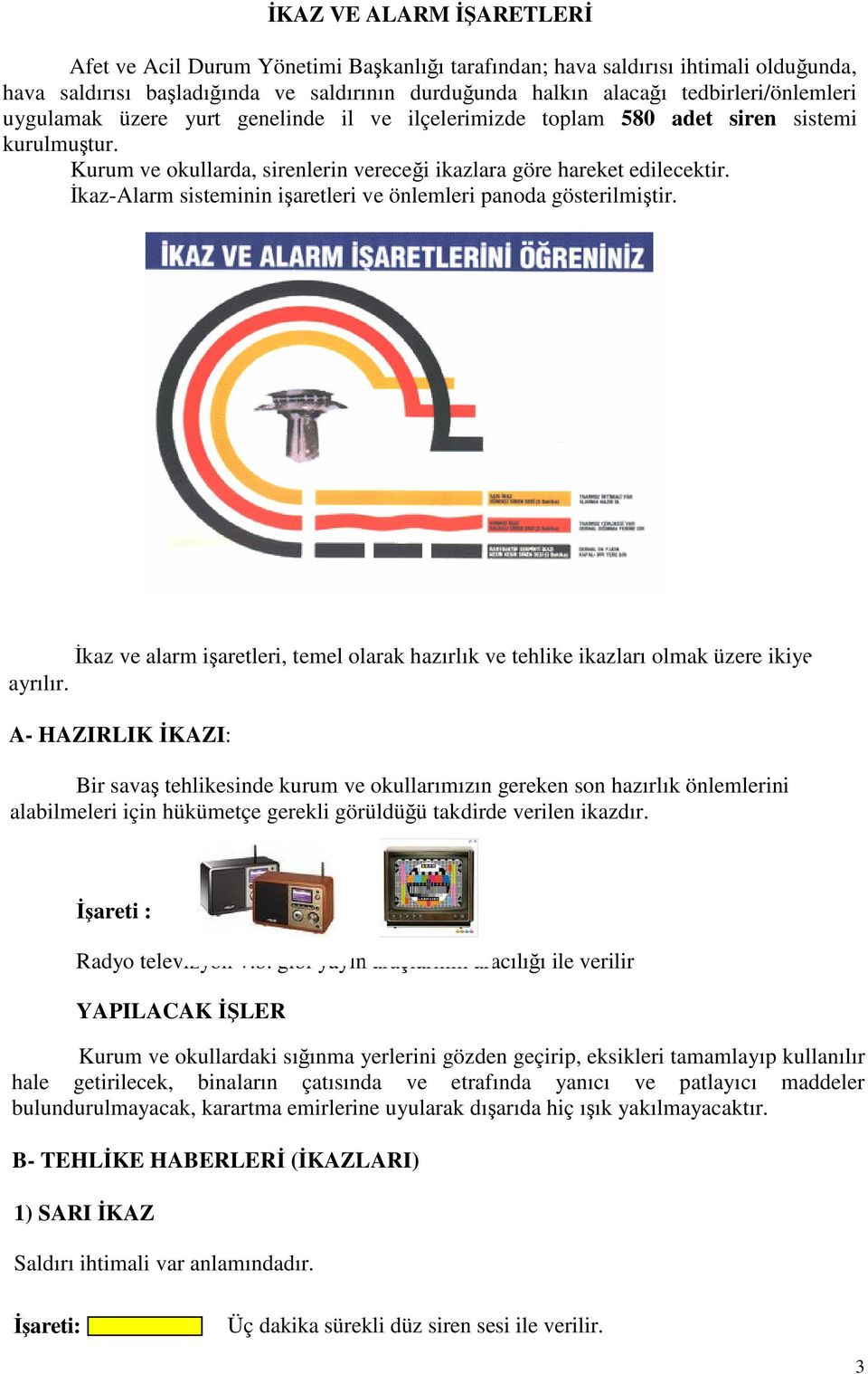 kaz-alarm sisteminin iaretleri ve önlemleri panoda gösterilmitir. kaz ve alarm iaretleri, temel olarak hazırlık ve tehlike ikazları olmak üzere ikiye ayrılır.