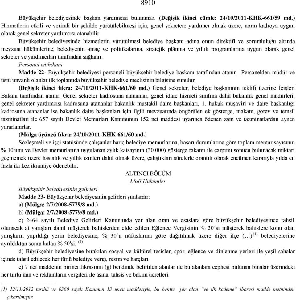 Büyükşehir belediyesinde hizmetlerin yürütülmesi belediye başkanı adına onun direktifi ve sorumluluğu altında mevzuat hükümlerine, belediyenin amaç ve politikalarına, stratejik plânına ve yıllık