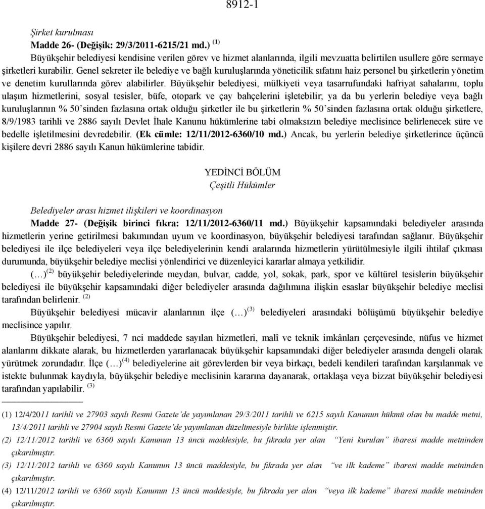 Genel sekreter ile belediye ve bağlı kuruluşlarında yöneticilik sıfatını haiz personel bu şirketlerin yönetim ve denetim kurullarında görev alabilirler.