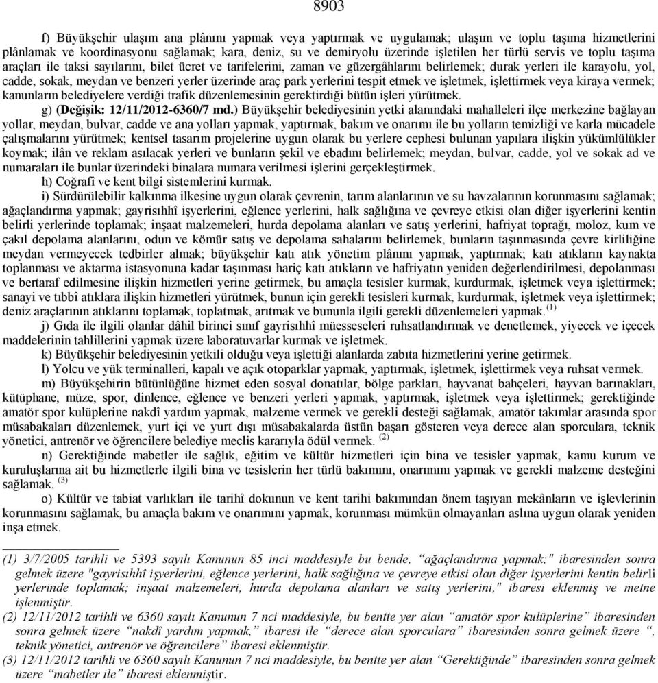 üzerinde araç park yerlerini tespit etmek ve işletmek, işlettirmek veya kiraya vermek; kanunların belediyelere verdiği trafik düzenlemesinin gerektirdiği bütün işleri yürütmek.