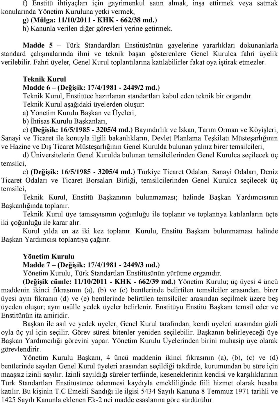 Madde 5 Türk Standardları Enstitüsünün gayelerine yararlıkları dokunanlarla standard çalışmalarında ilmi ve teknik başarı gösterenlere Genel Kurulca fahri üyelik verilebilir.