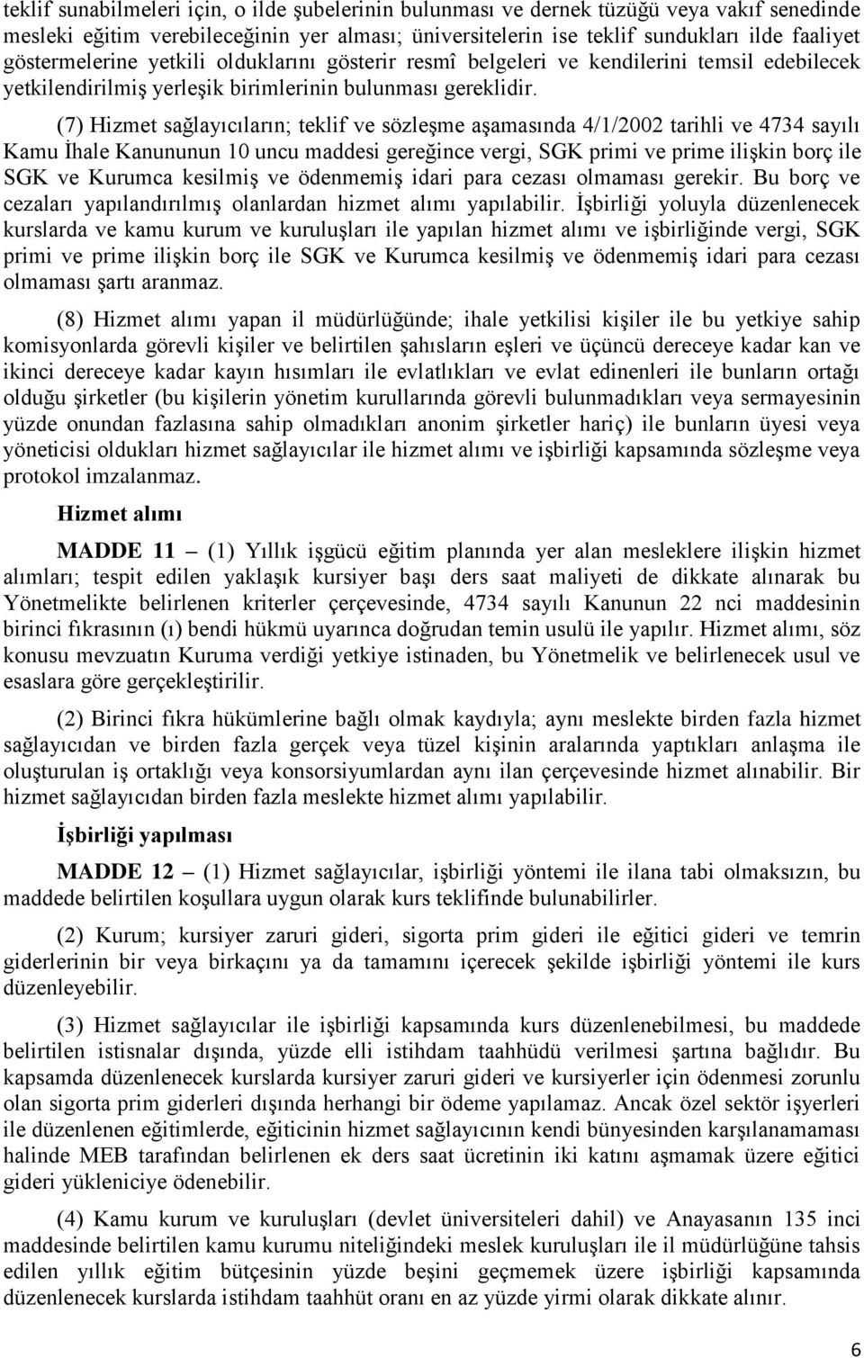 (7) Hizmet sağlayıcıların; teklif ve sözleşme aşamasında 4/1/2002 tarihli ve 4734 sayılı Kamu İhale Kanununun 10 uncu maddesi gereğince vergi, SGK primi ve prime ilişkin borç ile SGK ve Kurumca