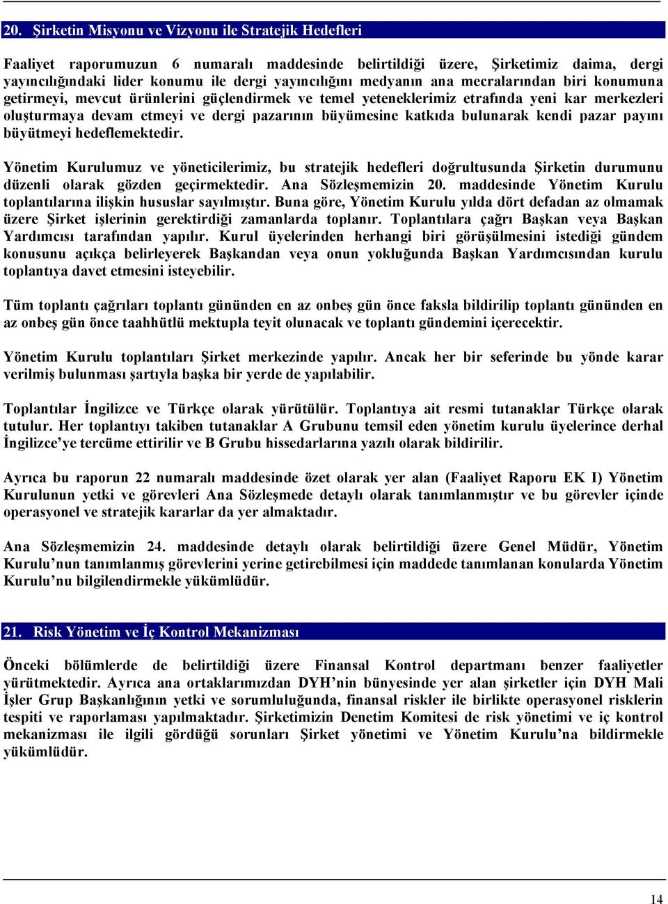 bulunarak kendi pazar payını büyütmeyi hedeflemektedir. Yönetim Kurulumuz ve yöneticilerimiz, bu stratejik hedefleri doğrultusunda Şirketin durumunu düzenli olarak gözden geçirmektedir.