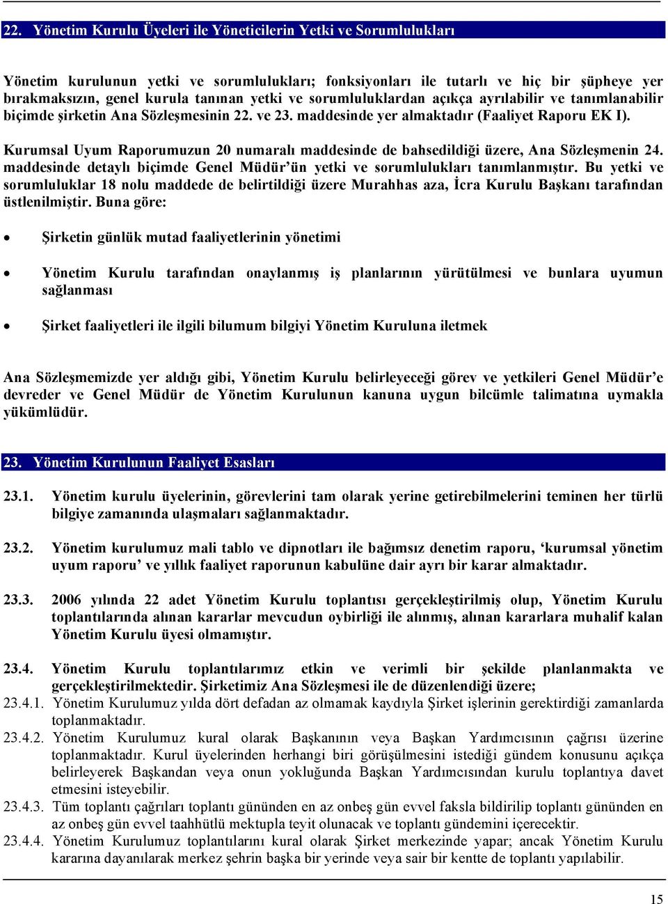 Kurumsal Uyum Raporumuzun 20 numaralı maddesinde de bahsedildiği üzere, Ana Sözleşmenin 24. maddesinde detaylı biçimde Genel Müdür ün yetki ve sorumlulukları tanımlanmıştır.