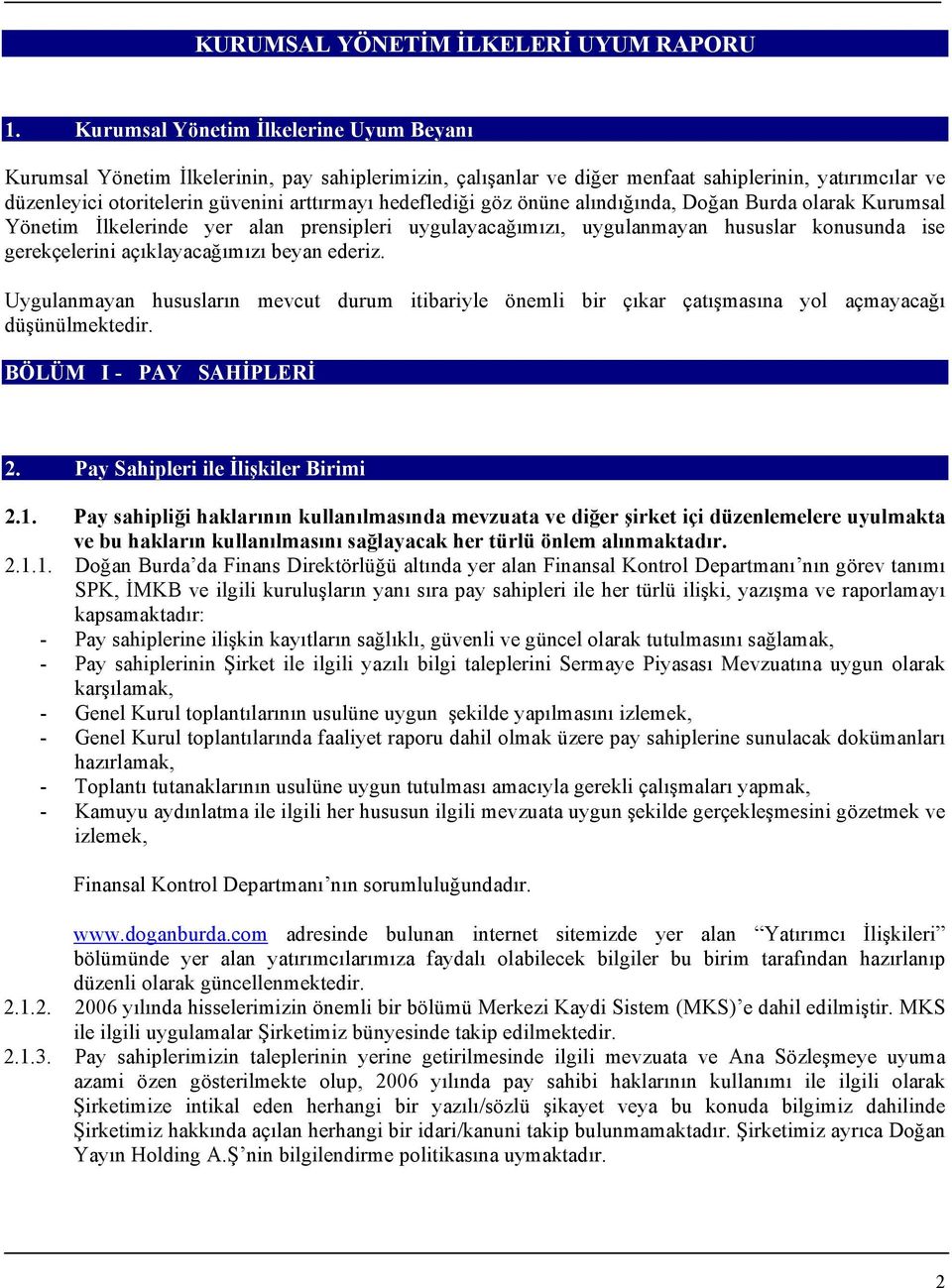 hedeflediği göz önüne alındığında, Doğan Burda olarak Kurumsal Yönetim İlkelerinde yer alan prensipleri uygulayacağımızı, uygulanmayan hususlar konusunda ise gerekçelerini açıklayacağımızı beyan