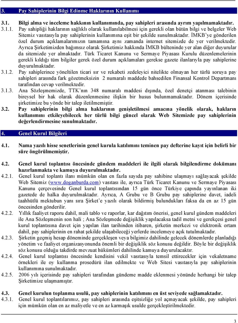 1. Pay sahipliği haklarının sağlıklı olarak kullanılabilmesi için gerekli olan bütün bilgi ve belgeler Web Sitemiz vasıtasıyla pay sahiplerinin kullanımına eşit bir şekilde sunulmaktadır.