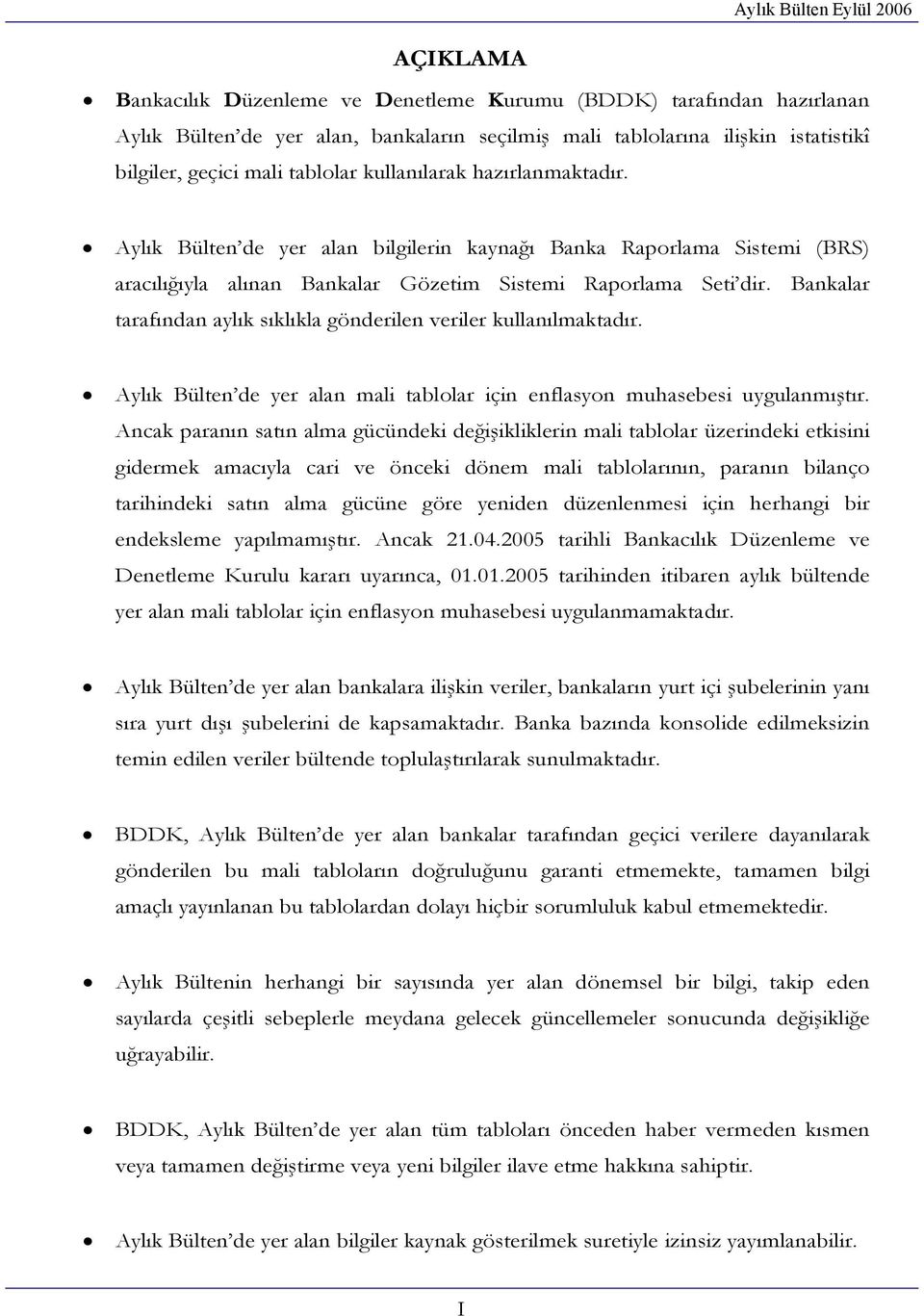 Bankalar tarafından aylık sıklıkla gönderilen veriler kullanılmaktadır. Aylık Bülten de yer alan mali tablolar için enflasyon muhasebesi uygulanmıştır.