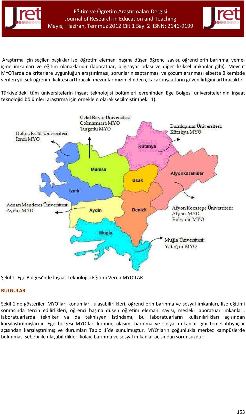 Mevcut MYO larda da kriterlere uygunluğun araştırılması, sorunların saptanması ve çözüm aranması elbette ülkemizde verilen yüksek öğrenim kalitesi arttıracak, mezunlarımızın elinden çıkacak