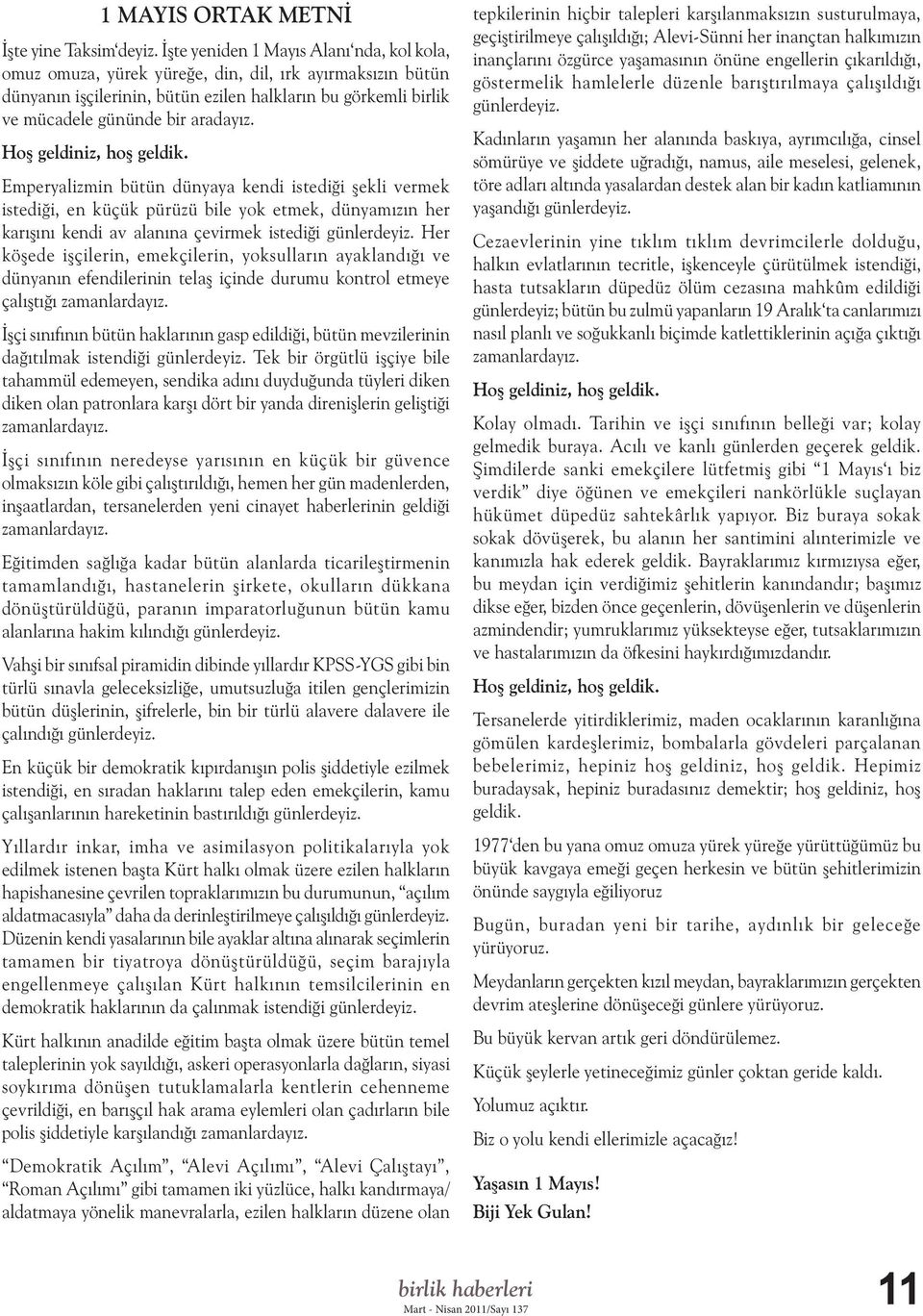 Hoş geldiniz, hoş geldik. Emperyalizmin bütün dünyaya kendi istediği şekli vermek istediği, en küçük pürüzü bile yok etmek, dünyamızın her karışını kendi av alanına çevirmek istediği günlerdeyiz.