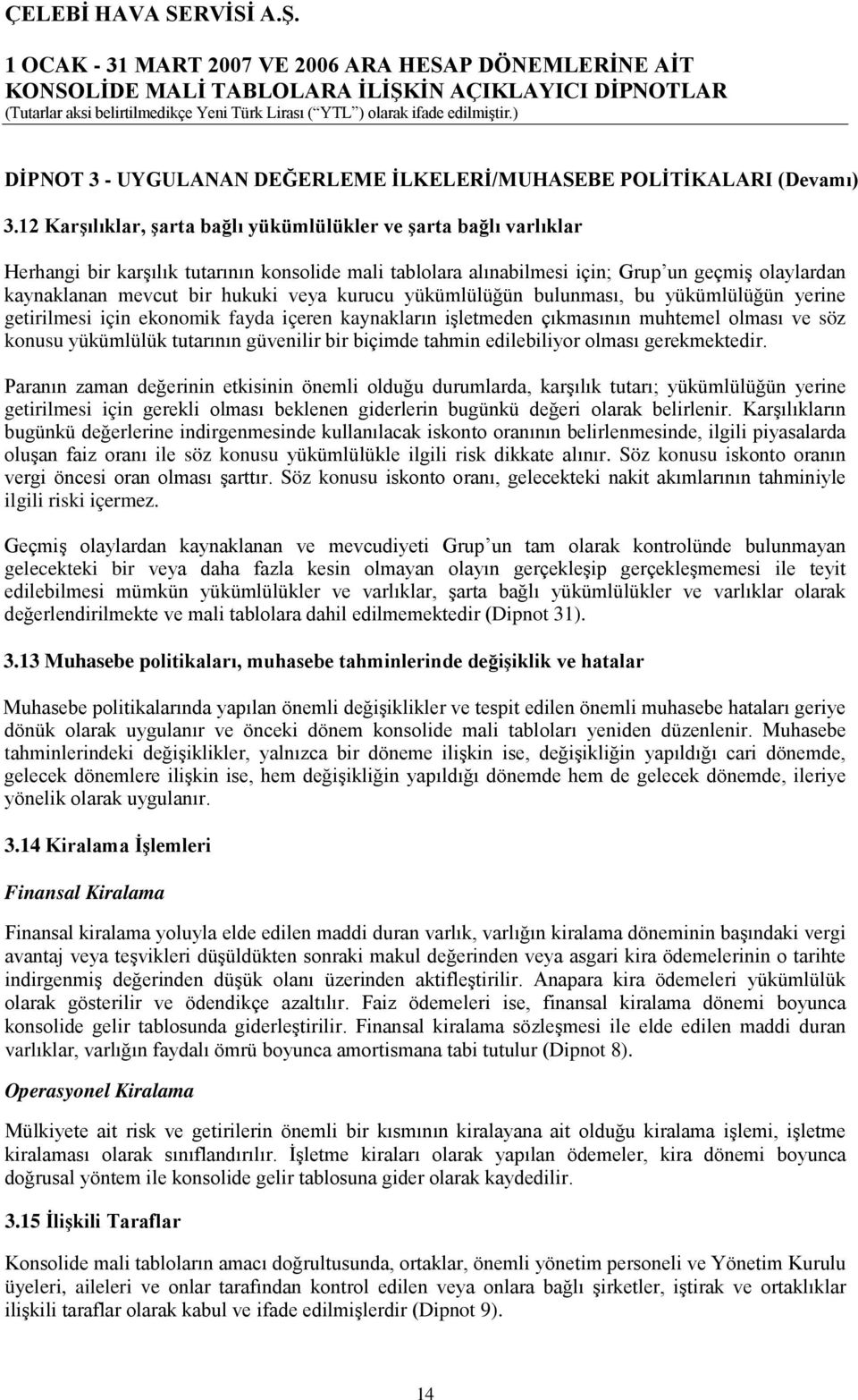 veya kurucu yükümlülüğün bulunması, bu yükümlülüğün yerine getirilmesi için ekonomik fayda içeren kaynakların işletmeden çıkmasının muhtemel olması ve söz konusu yükümlülük tutarının güvenilir bir