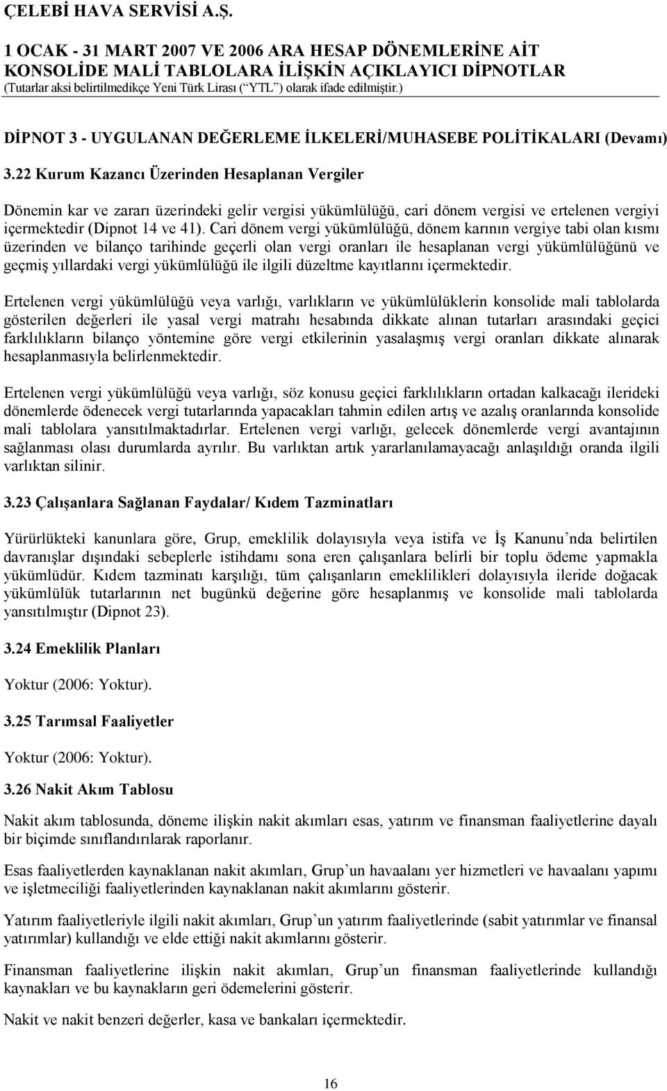 Cari dönem vergi yükümlülüğü, dönem karının vergiye tabi olan kısmı üzerinden ve bilanço tarihinde geçerli olan vergi oranları ile hesaplanan vergi yükümlülüğünü ve geçmiş yıllardaki vergi