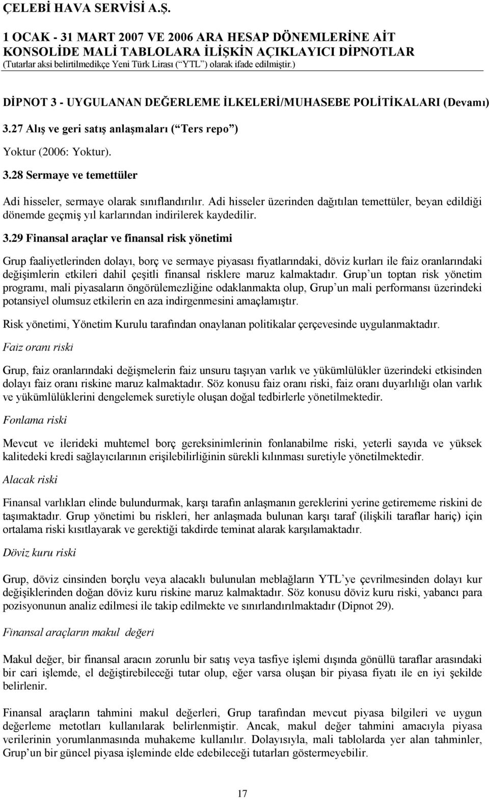 29 Finansal araçlar ve finansal risk yönetimi Grup faaliyetlerinden dolayı, borç ve sermaye piyasası fiyatlarındaki, döviz kurları ile faiz oranlarındaki değişimlerin etkileri dahil çeşitli finansal