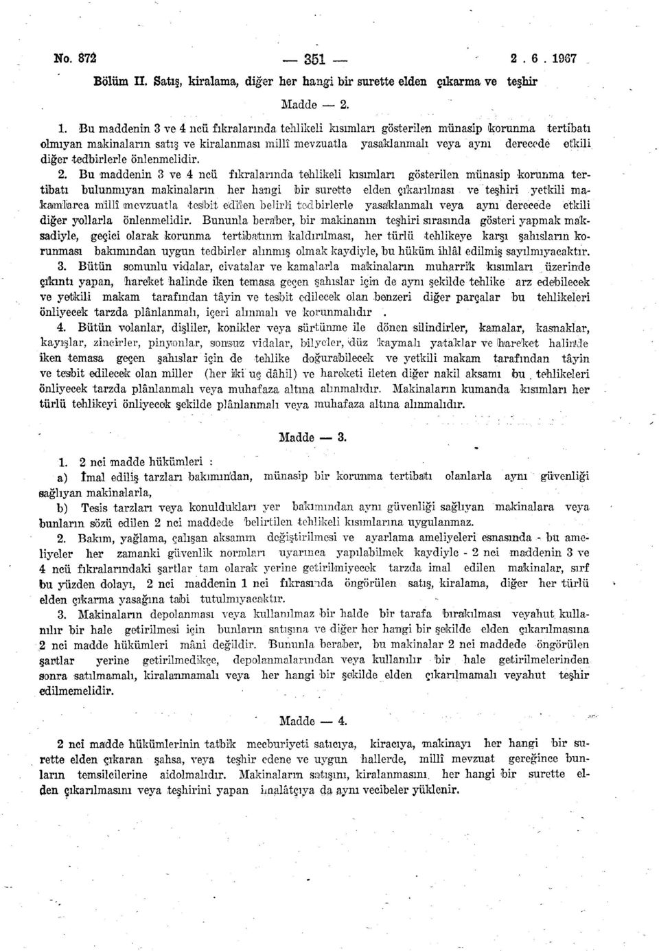 Bu maddenin 3 ve 4 ncü fıkralarında tehlikeli kısımları gösterilen münasip korunma tertibatı olmıyan makinaların satış ve kiralanması millî mevzuatla yasaklanmalı veya aynı derecede etkili diğer