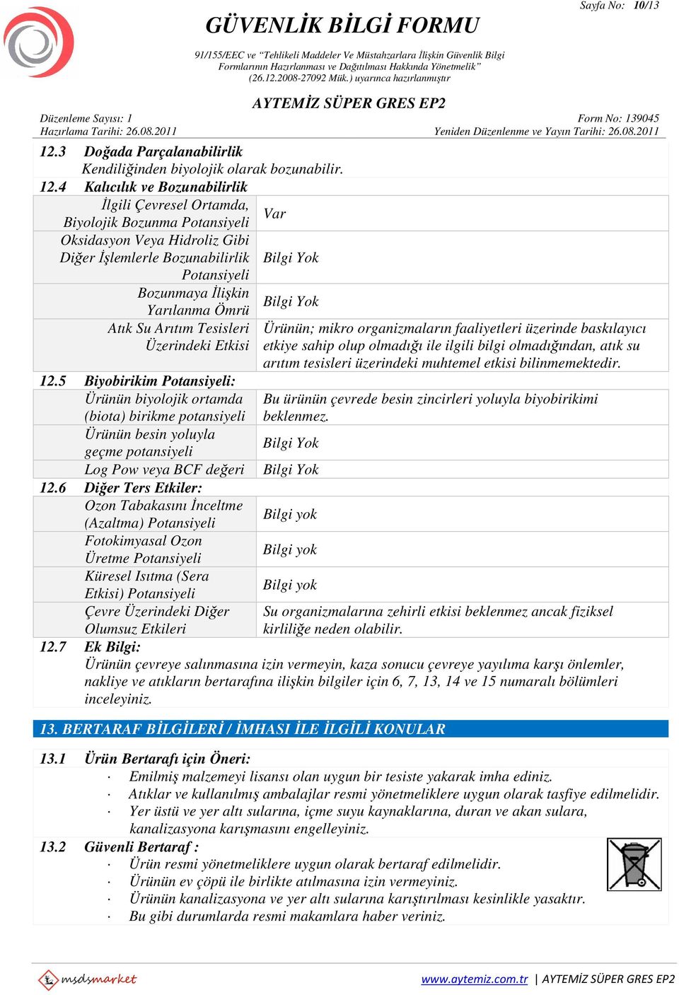 4 Kalıcılık ve Bozunabilirlik İlgili Çevresel Ortamda, Var Biyolojik Bozunma Potansiyeli Oksidasyon Veya Hidroliz Gibi Diğer İşlemlerle Bozunabilirlik Bilgi Yok Potansiyeli Bozunmaya İlişkin Bilgi