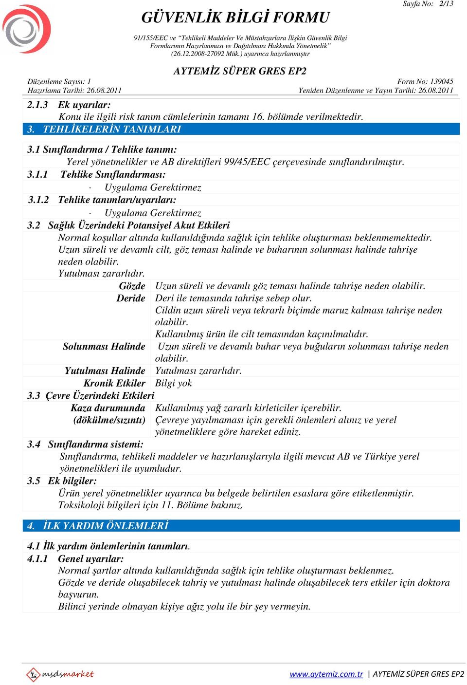 2 Sağlık Üzerindeki Potansiyel Akut Etkileri Normal koşullar altında kullanıldığında sağlık için tehlike oluşturması beklenmemektedir.