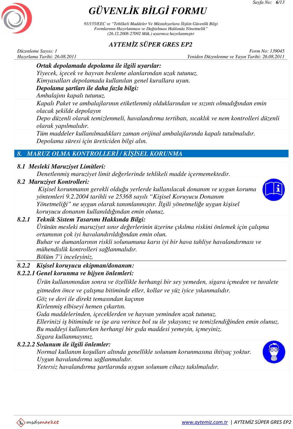 Kapalı Paket ve ambalajlarının etiketlenmiş olduklarından ve sızıntı olmadığından emin olacak şekilde depolayın Depo düzenli olarak temizlenmeli, havalandırma tertibatı, sıcaklık ve nem kontrolleri