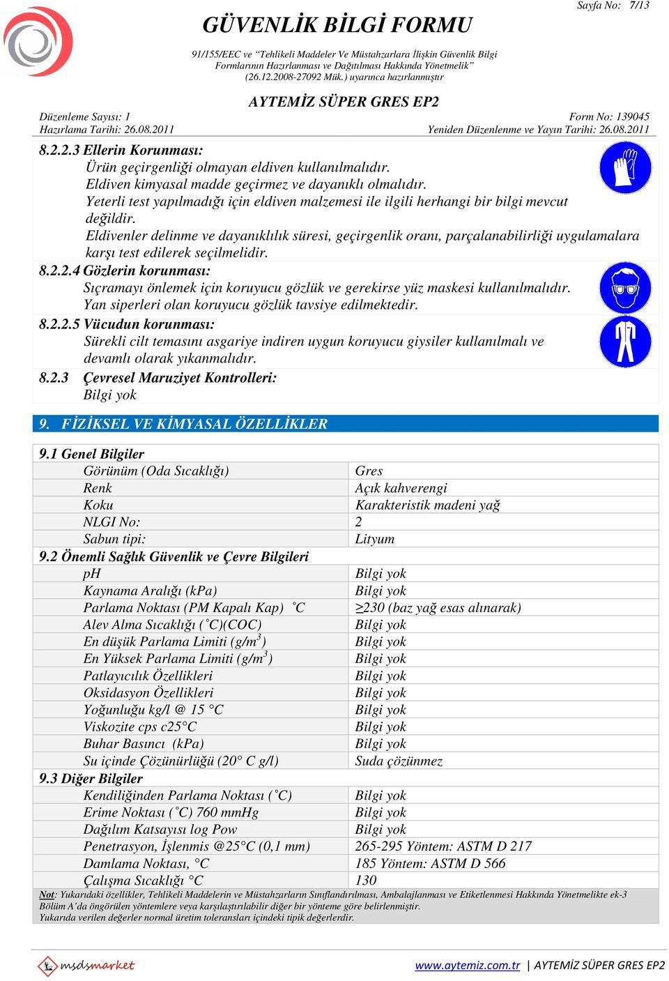 Eldivenler delinme ve dayanıklılık süresi, geçirgenlik oranı, parçalanabilirliği uygulamalara karşı test edilerek seçilmelidir. 8.2.