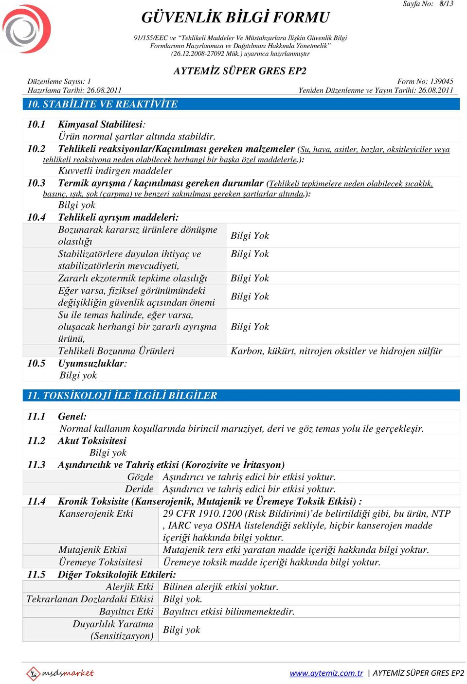 3 Termik ayrışma / kaçınılması gereken durumlar (Tehlikeli tepkimelere neden olabilecek sıcaklık, basınç, ışık, şok (çarpma) ve benzeri sakınılması gereken şartlarlar altında.): 10.