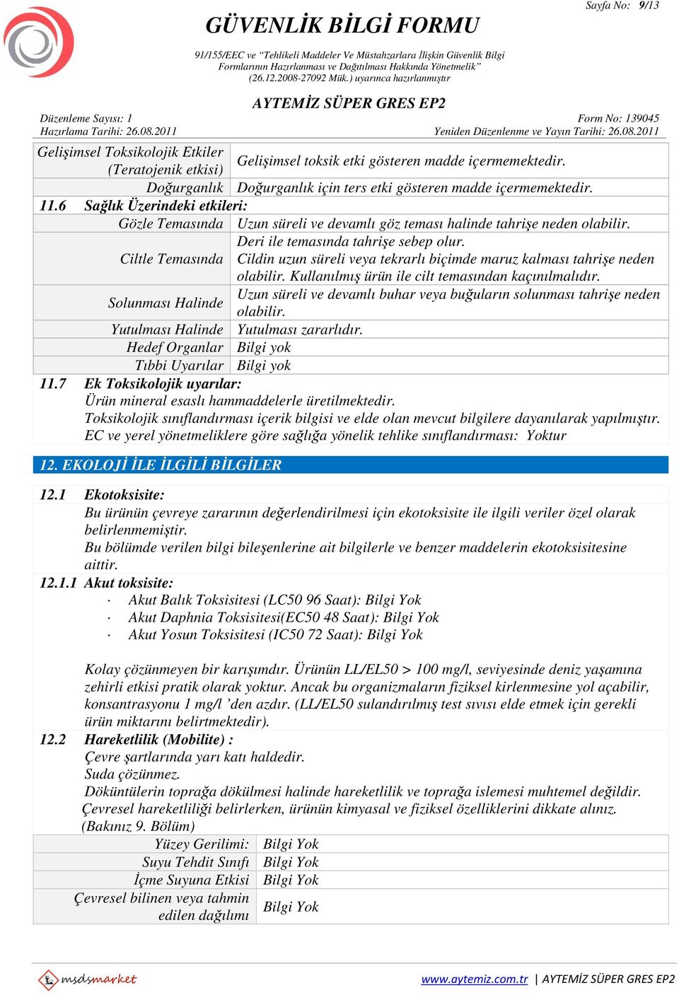 Ciltle Temasında Cildin uzun süreli veya tekrarlı biçimde maruz kalması tahrişe neden olabilir. Kullanılmış ürün ile cilt temasından kaçınılmalıdır.