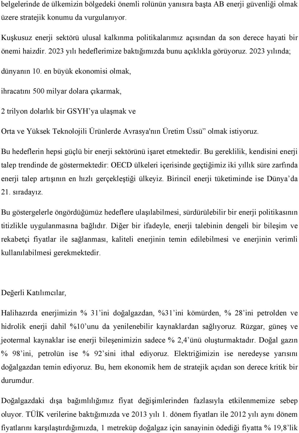 en büyük ekonomisi olmak, ihracatını 500 milyar dolara çıkarmak, 2 trilyon dolarlık bir GSYH ya ulaşmak ve Orta ve Yüksek Teknolojili Ürünlerde Avrasya'nın Üretim Üssü olmak istiyoruz.