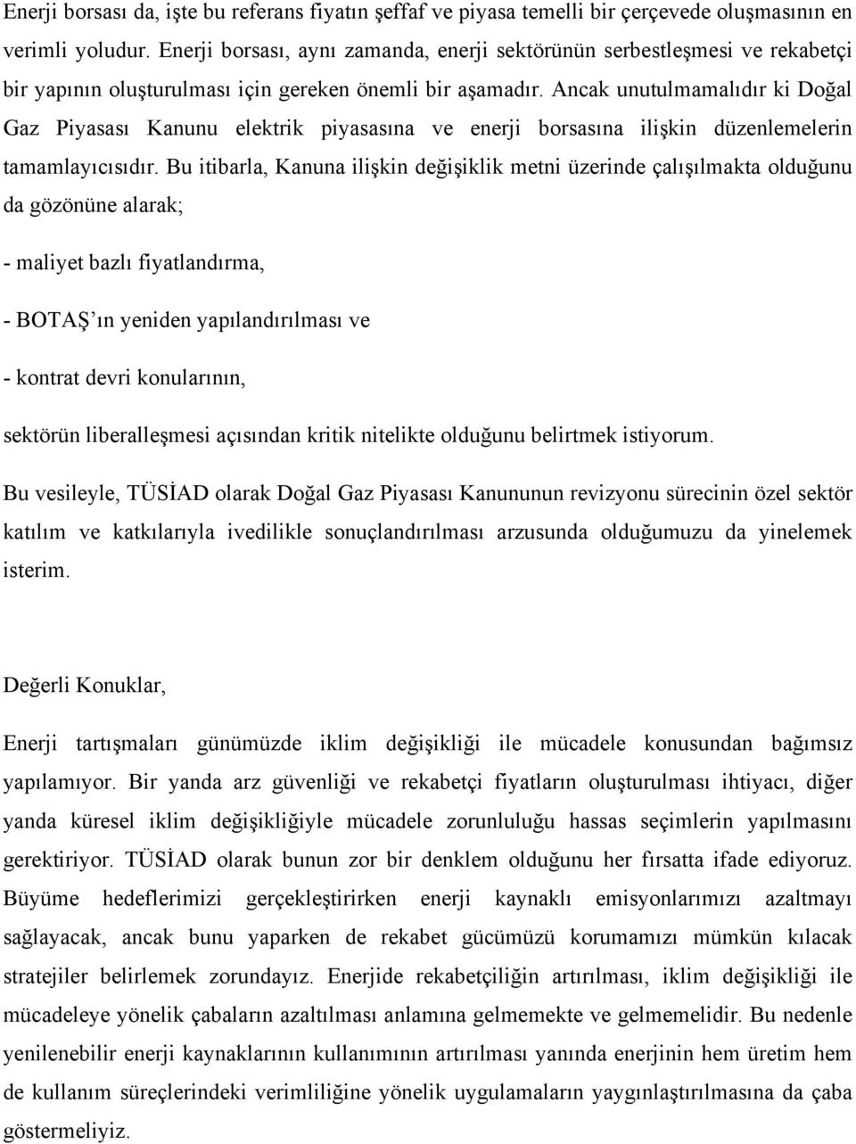 Ancak unutulmamalıdır ki Doğal Gaz Piyasası Kanunu elektrik piyasasına ve enerji borsasına ilişkin düzenlemelerin tamamlayıcısıdır.